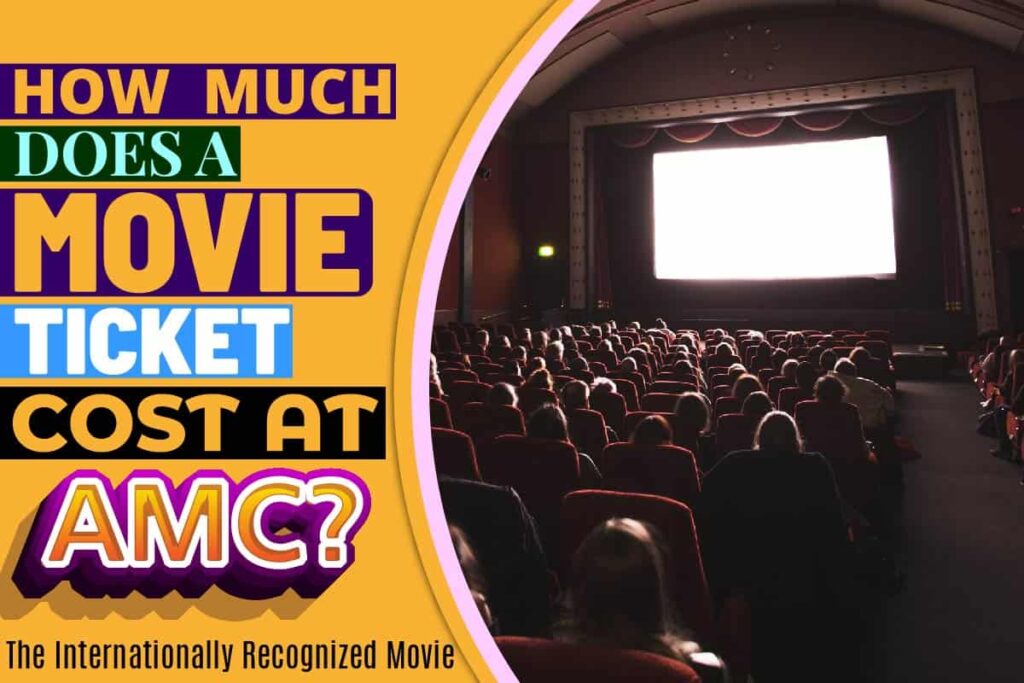 How Much Does A Movie Ticket Cost At AMC? The Internationally