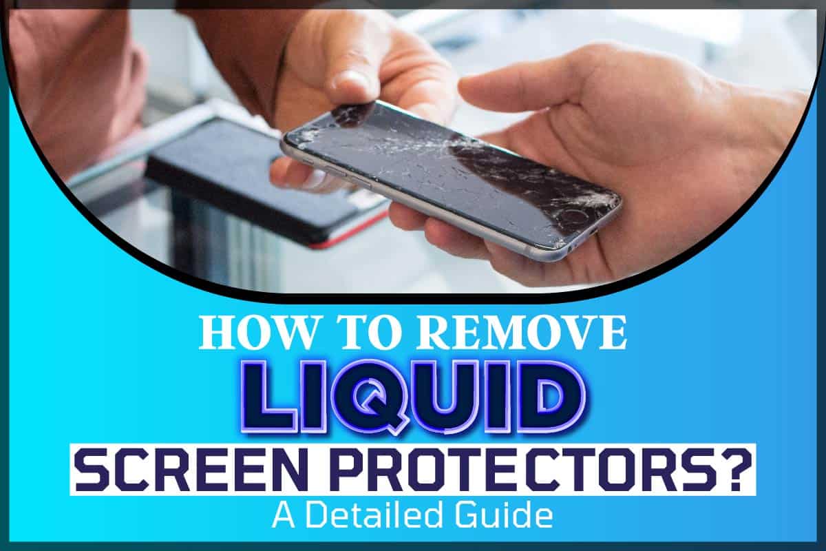How To Remove Liquid Screen Protectors