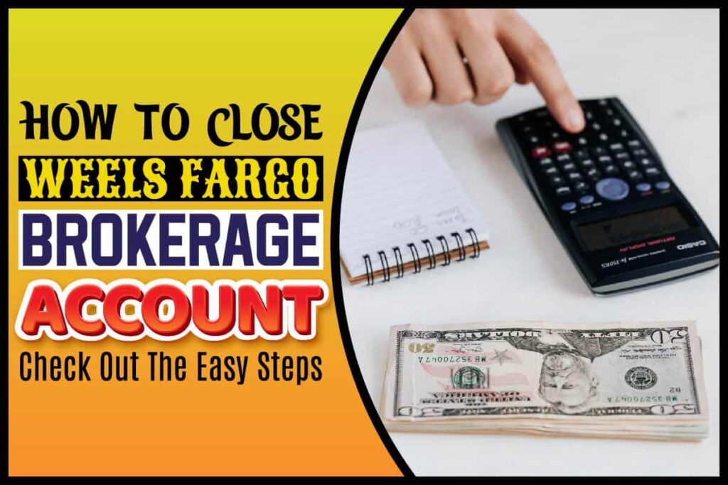 How To Close Wells Fargo Brokerage Account Check Out The Easy Steps